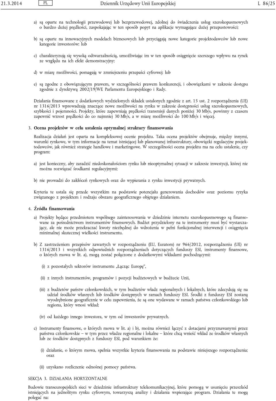charakteryzują się wysoką odtwarzalnością, umożliwiając im w ten sposób osiągnięcie szerszego wpływu na rynek ze względu na ich efekt demonstracyjny; d) w miarę możliwości, pomagają w zmniejszeniu