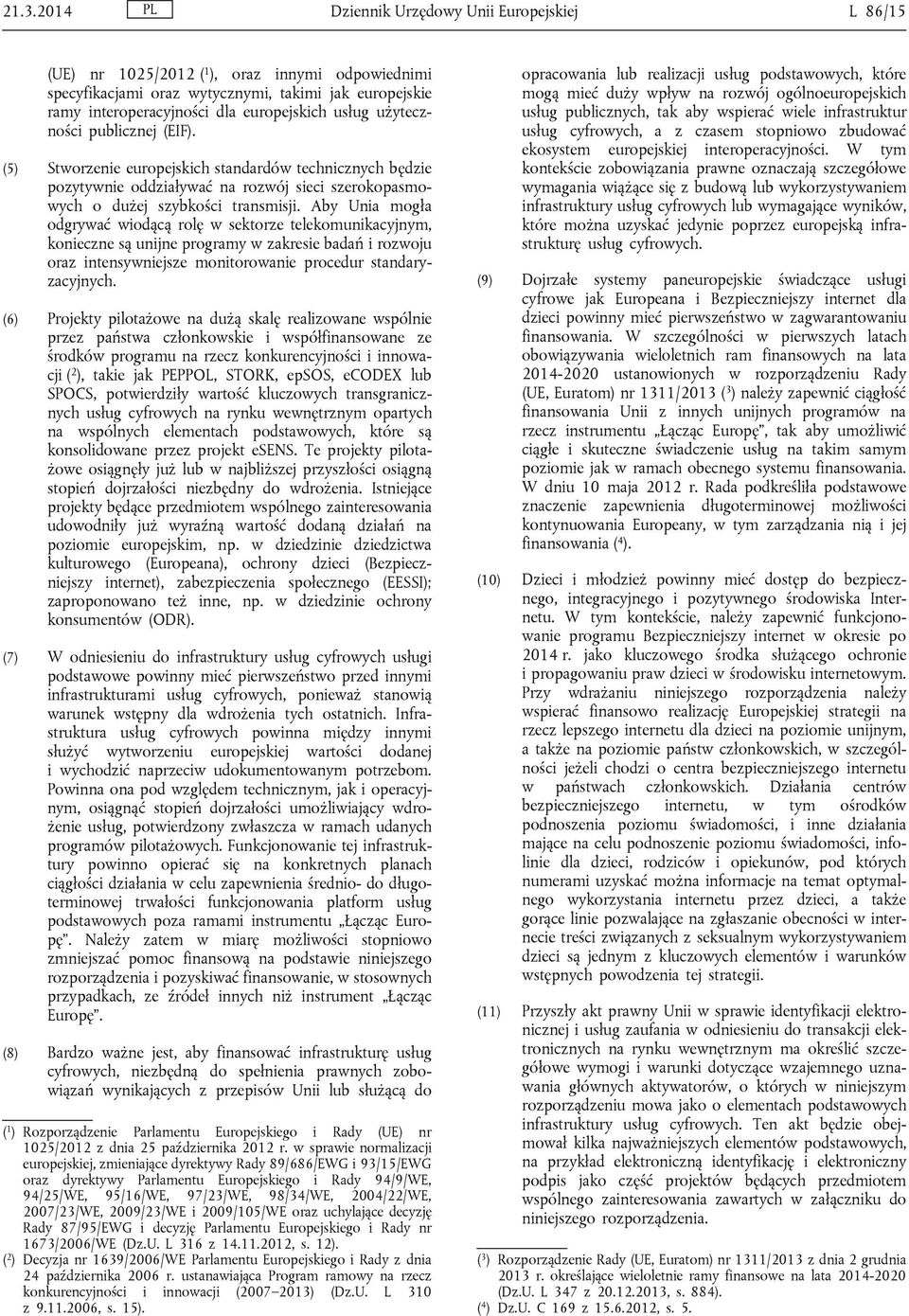 Aby Unia mogła odgrywać wiodącą rolę w sektorze telekomunikacyjnym, konieczne są unijne programy w zakresie badań i rozwoju oraz intensywniejsze monitorowanie procedur standaryzacyjnych.