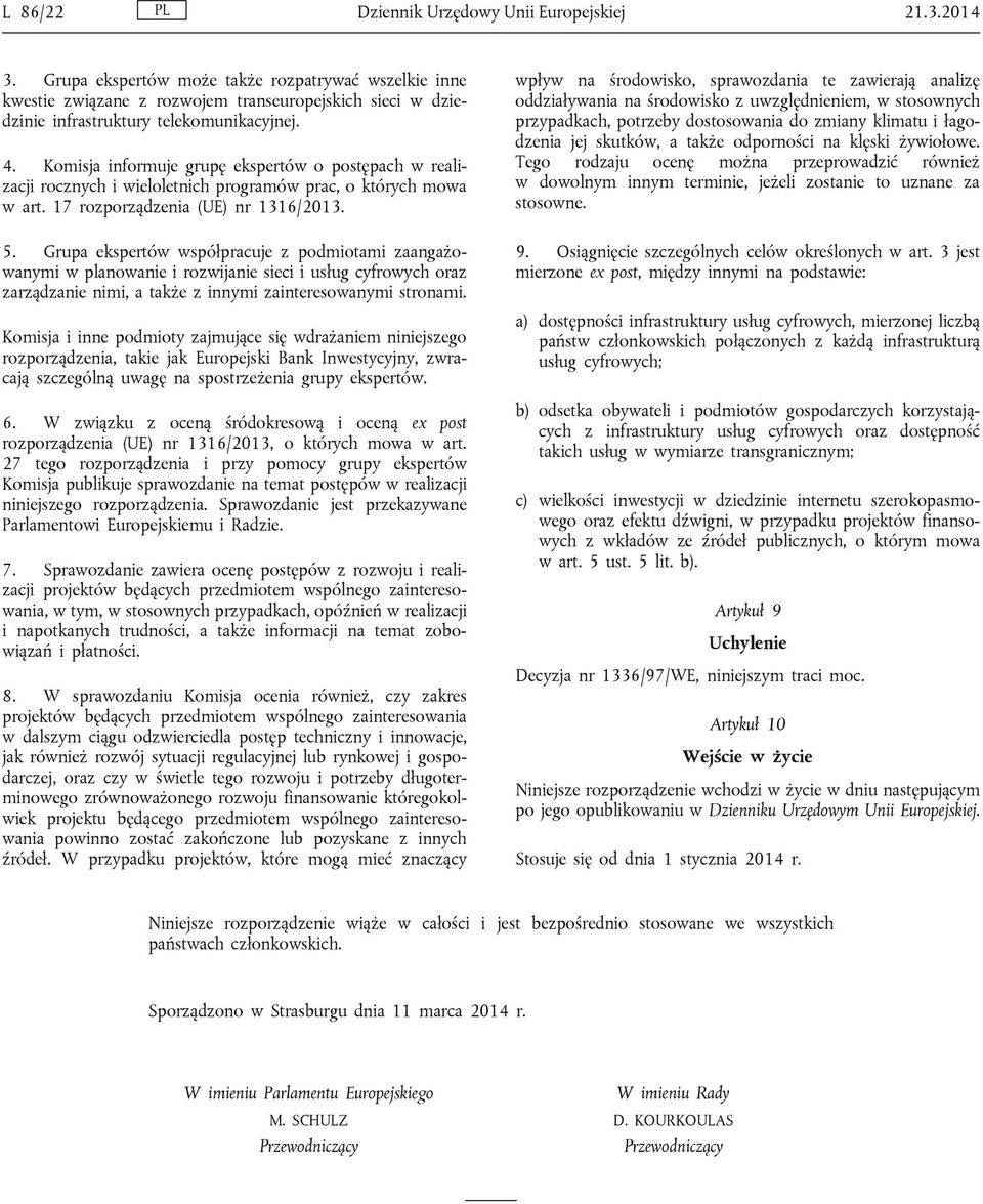 Komisja informuje grupę ekspertów o postępach w realizacji rocznych i wieloletnich programów prac, o których mowa w art. 17 rozporządzenia (UE) nr 1316/2013. 5.