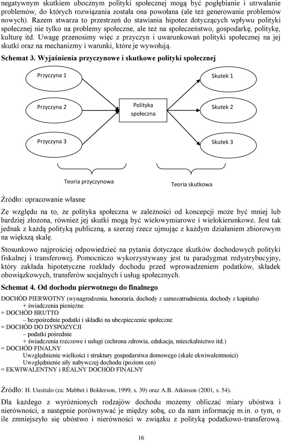Uwagę przenosimy więc z przyczyn i uwarunkowań polityki społecznej na jej skutki oraz na mechanizmy i warunki, które je wywołują. Schemat 3.