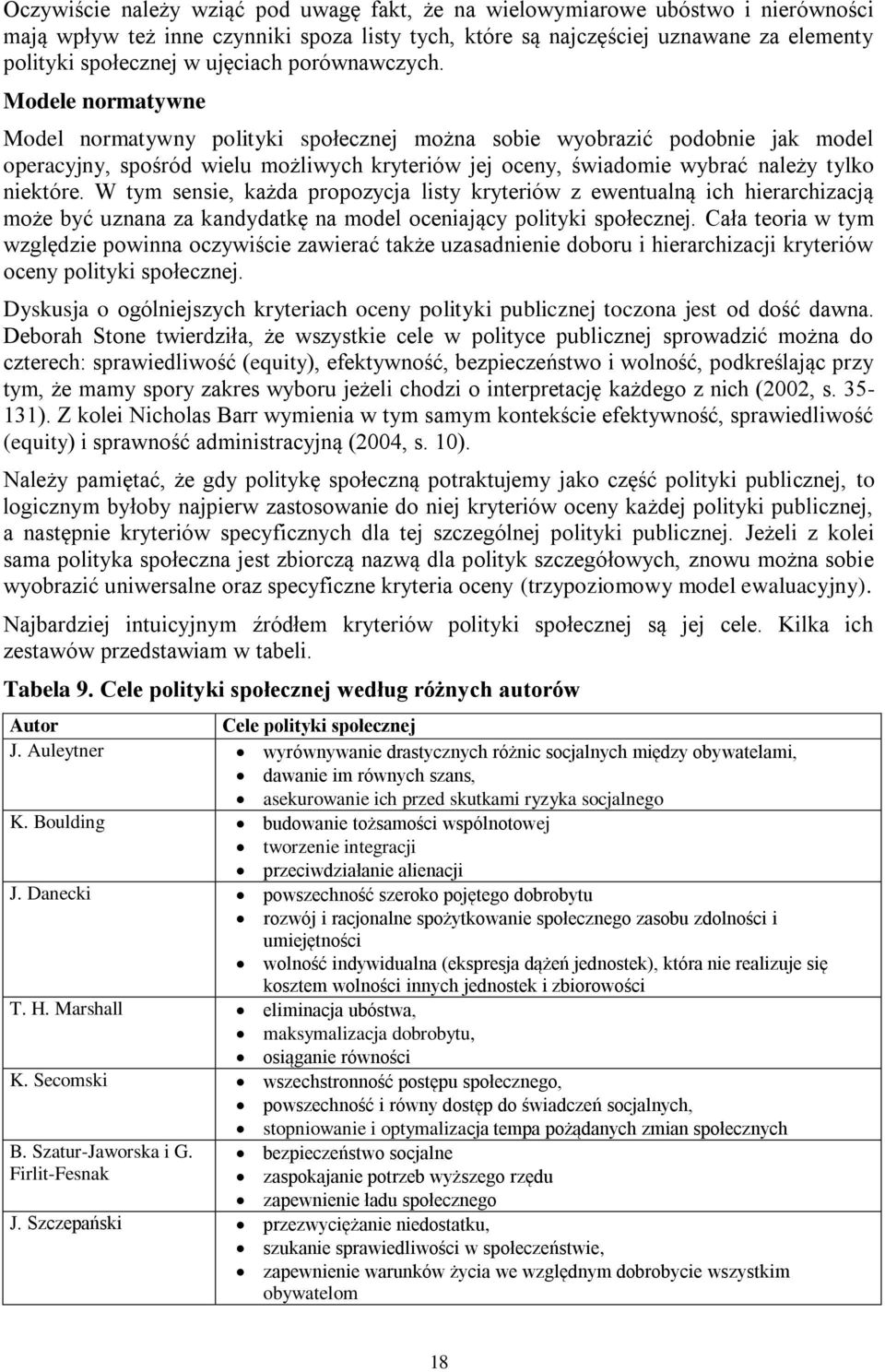 Modele normatywne Model normatywny polityki społecznej można sobie wyobrazić podobnie jak model operacyjny, spośród wielu możliwych kryteriów jej oceny, świadomie wybrać należy tylko niektóre.