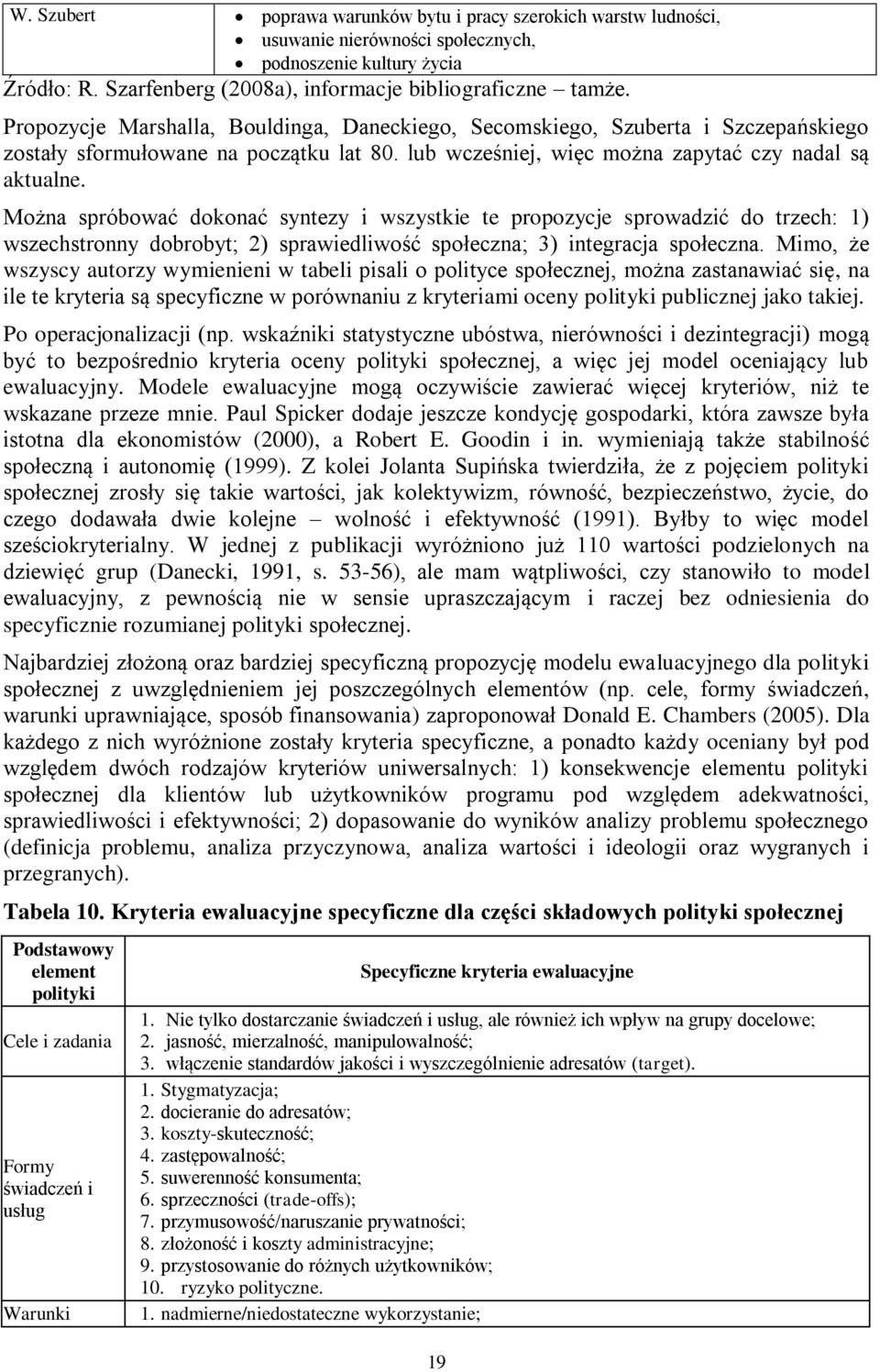 Można spróbować dokonać syntezy i wszystkie te propozycje sprowadzić do trzech: 1) wszechstronny dobrobyt; 2) sprawiedliwość społeczna; 3) integracja społeczna.