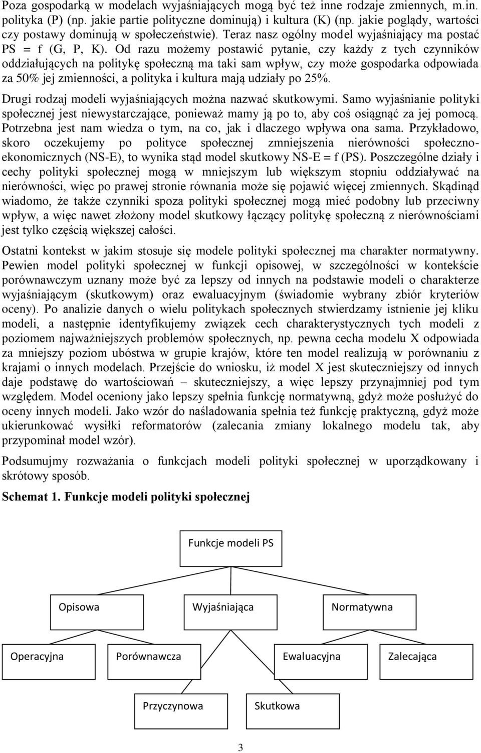 Od razu możemy postawić pytanie, czy każdy z tych czynników oddziałujących na politykę społeczną ma taki sam wpływ, czy może gospodarka odpowiada za 50% jej zmienności, a polityka i kultura mają