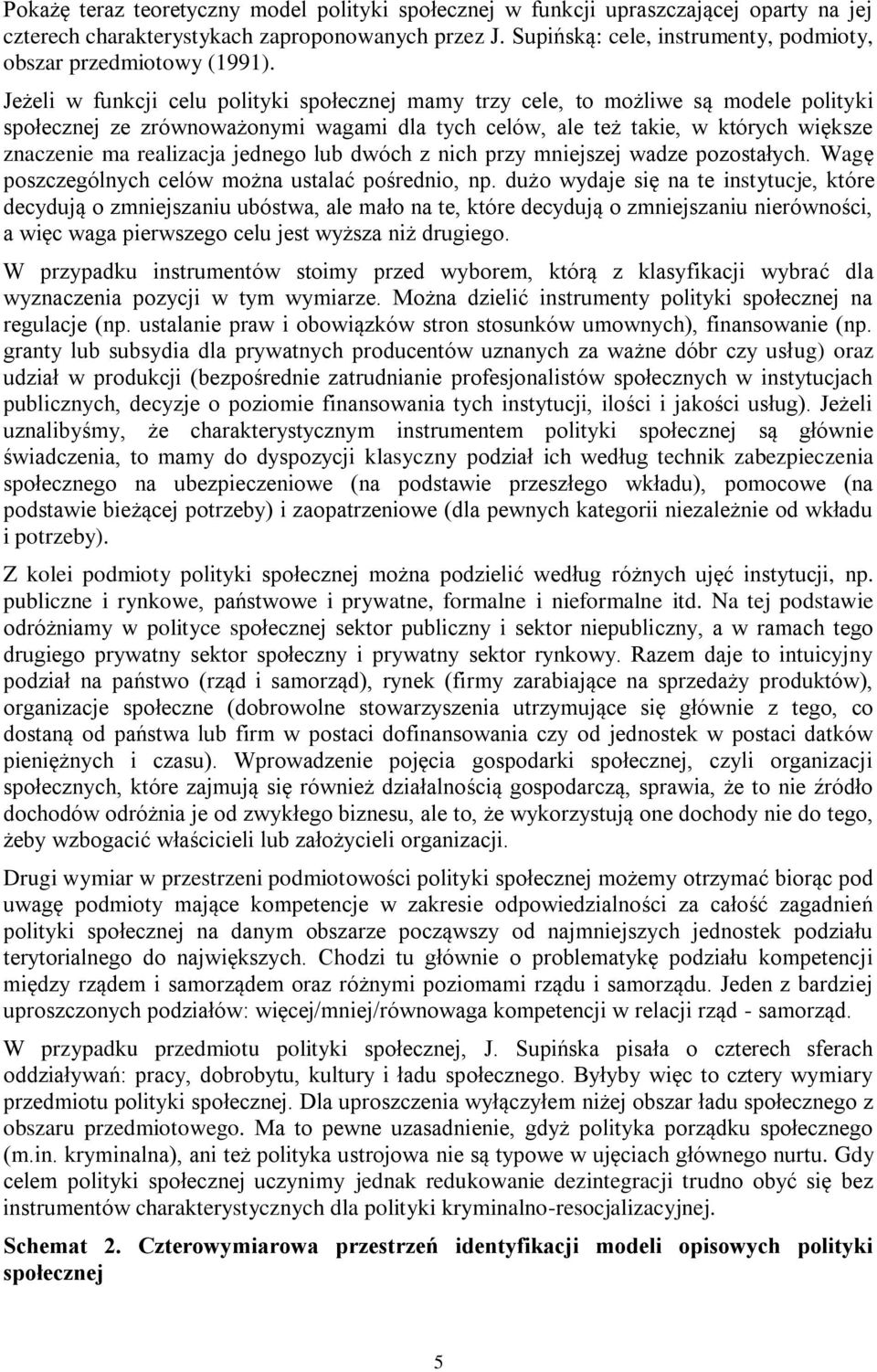 Jeżeli w funkcji celu polityki społecznej mamy trzy cele, to możliwe są modele polityki społecznej ze zrównoważonymi wagami dla tych celów, ale też takie, w których większe znaczenie ma realizacja