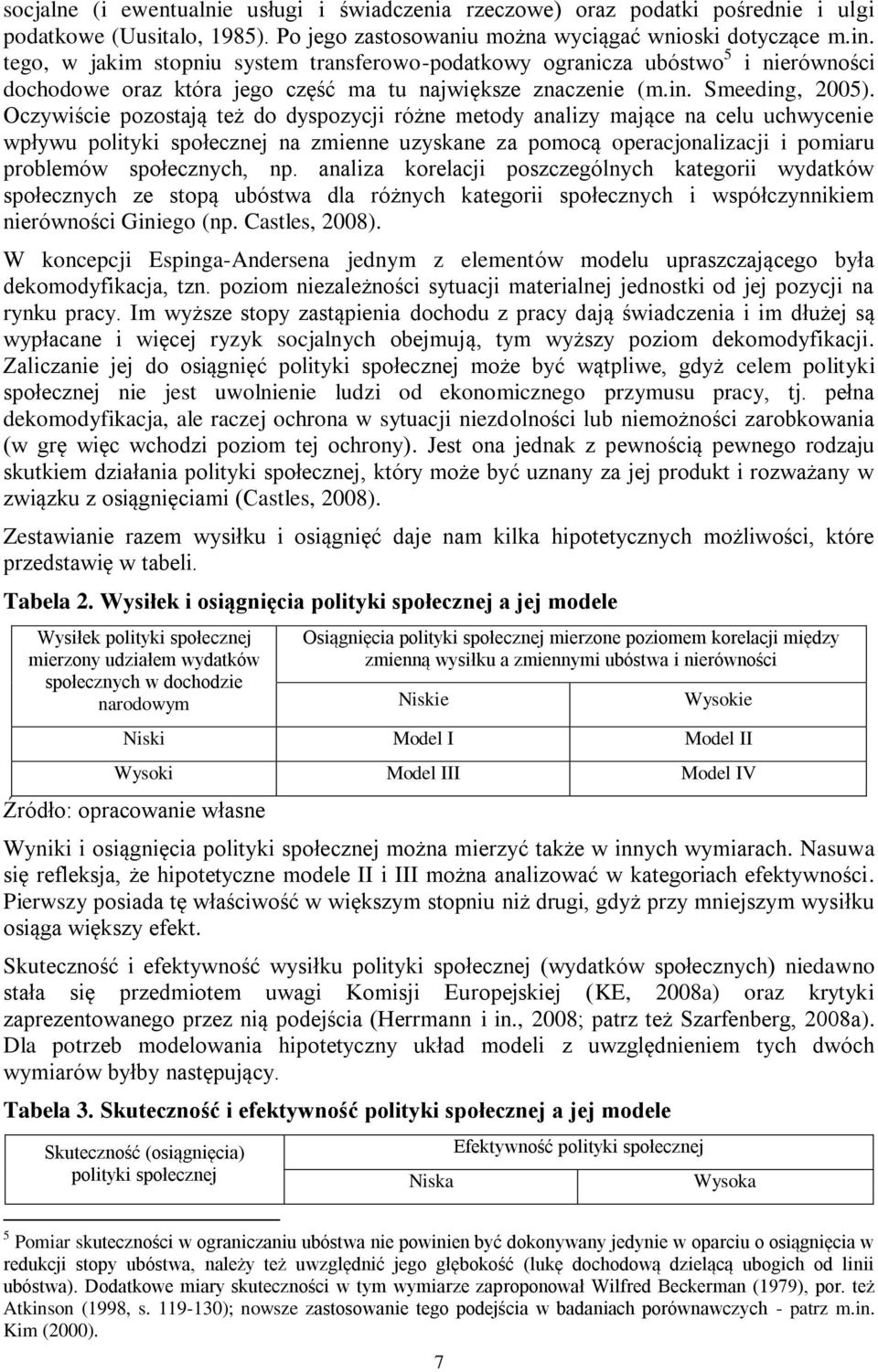 Oczywiście pozostają też do dyspozycji różne metody analizy mające na celu uchwycenie wpływu polityki społecznej na zmienne uzyskane za pomocą operacjonalizacji i pomiaru problemów społecznych, np.