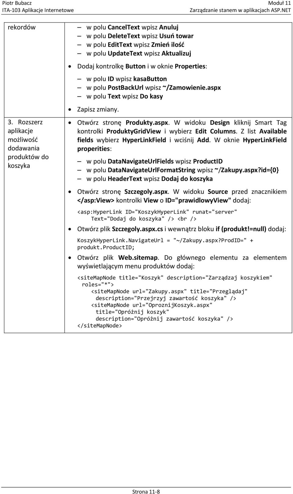 Z list Available fields wybierz HyperLinkField i wciśnij Add. W oknie HyperLinkField properities: w polu DataNavigateUrlFields wpisz ProductID w polu DataNavigateUrlFormatString wpisz ~/Zakupy.aspx?