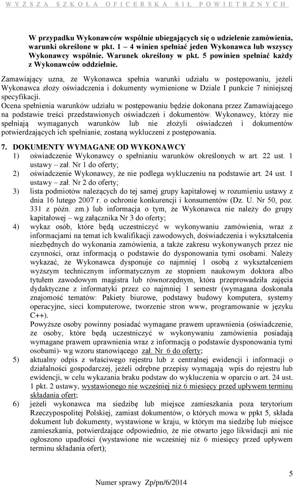 Zamawiający uzna, że Wykonawca spełnia warunki udziału w postępowaniu, jeżeli Wykonawca złoży oświadczenia i dokumenty wymienione w Dziale I punkcie 7 niniejszej specyfikacji.