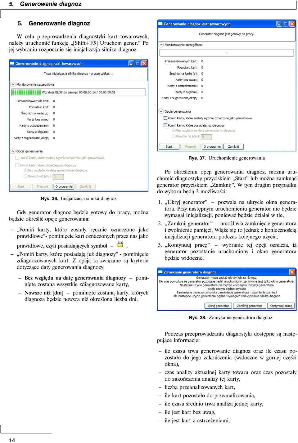 Inicjalizacja silnika diagnoz Gdy generator diagnoz będzie gotowy do pracy, można będzie określić opcje generowania: Pomiń karty, które zostały ręcznie oznaczone jako prawidłowe - pominięcie kart