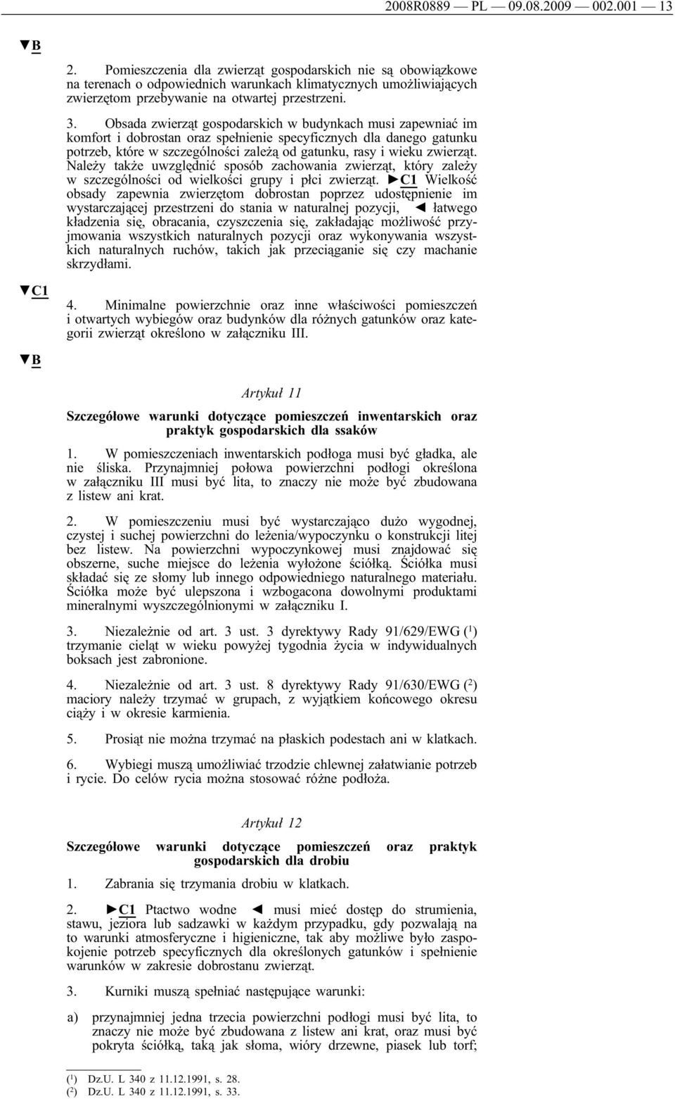 Obsada zwierząt gospodarskich w budynkach musi zapewniać im komfort i dobrostan oraz spełnienie specyficznych dla danego gatunku potrzeb, które w szczególności zależą od gatunku, rasy i wieku