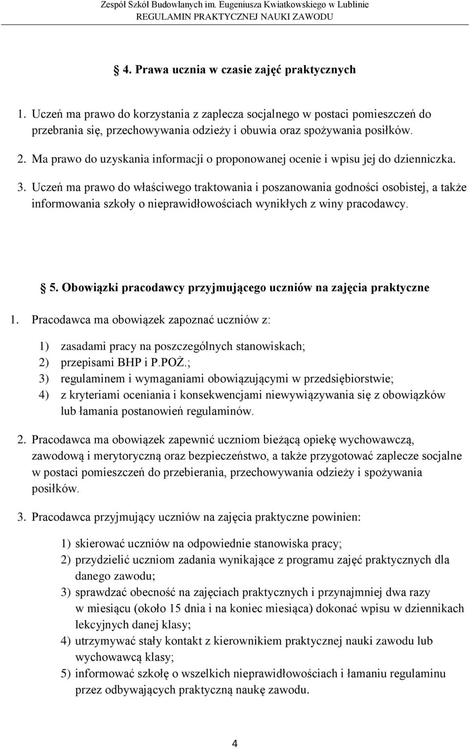 Uczeń ma prawo do właściwego traktowania i poszanowania godności osobistej, a także informowania szkoły o nieprawidłowościach wynikłych z winy pracodawcy. 5.