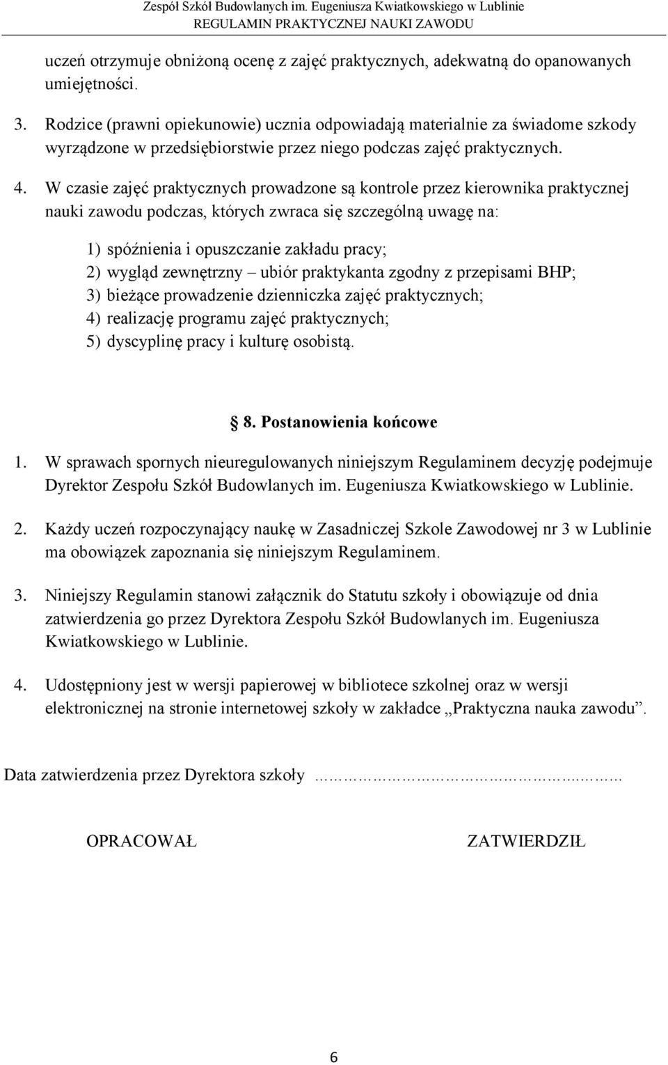 W czasie zajęć praktycznych prowadzone są kontrole przez kierownika praktycznej nauki zawodu podczas, których zwraca się szczególną uwagę na: 1) spóźnienia i opuszczanie zakładu pracy; 2) wygląd