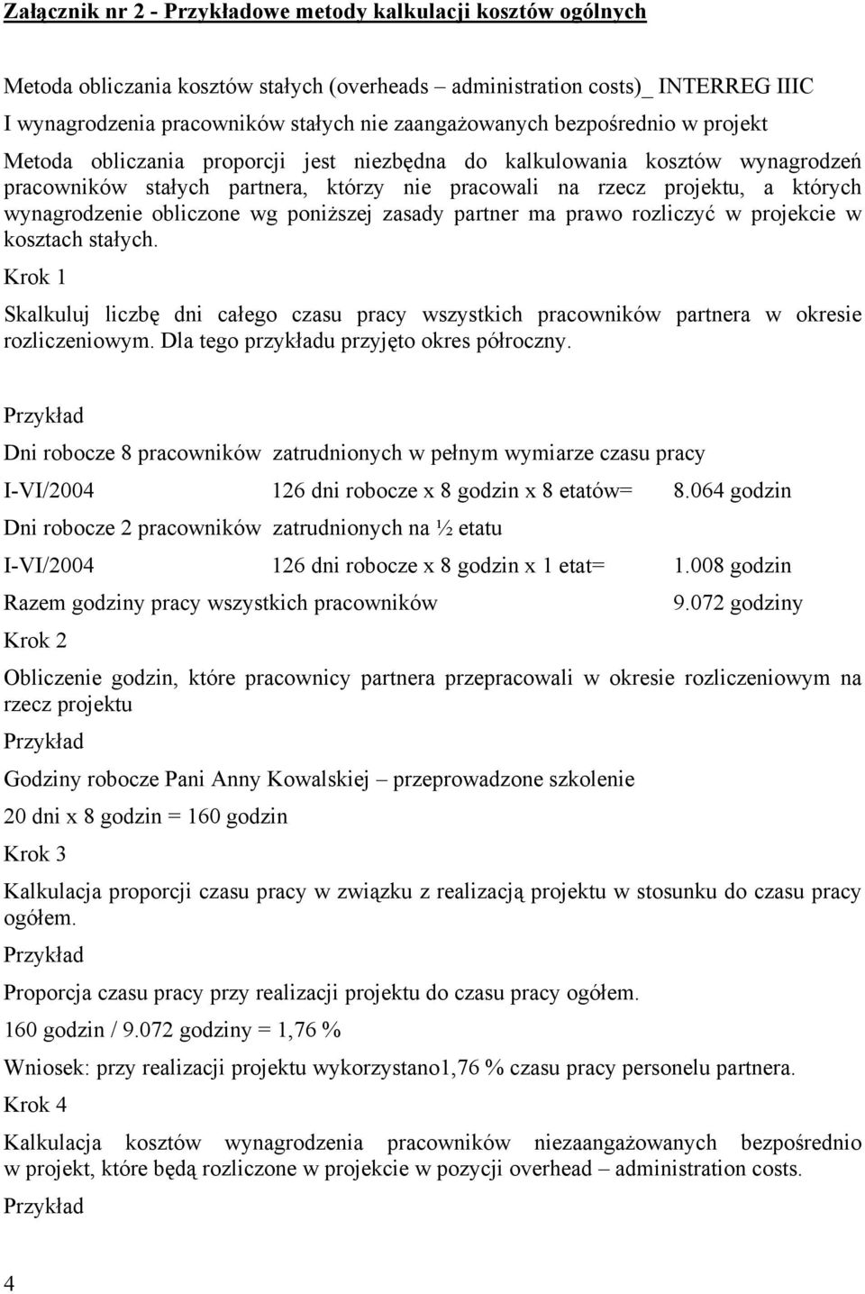 obliczone wg poniższej zasady partner ma prawo rozliczyć w projekcie w kosztach stałych. Krok 1 Skalkuluj liczbę dni całego czasu pracy wszystkich pracowników partnera w okresie rozliczeniowym.