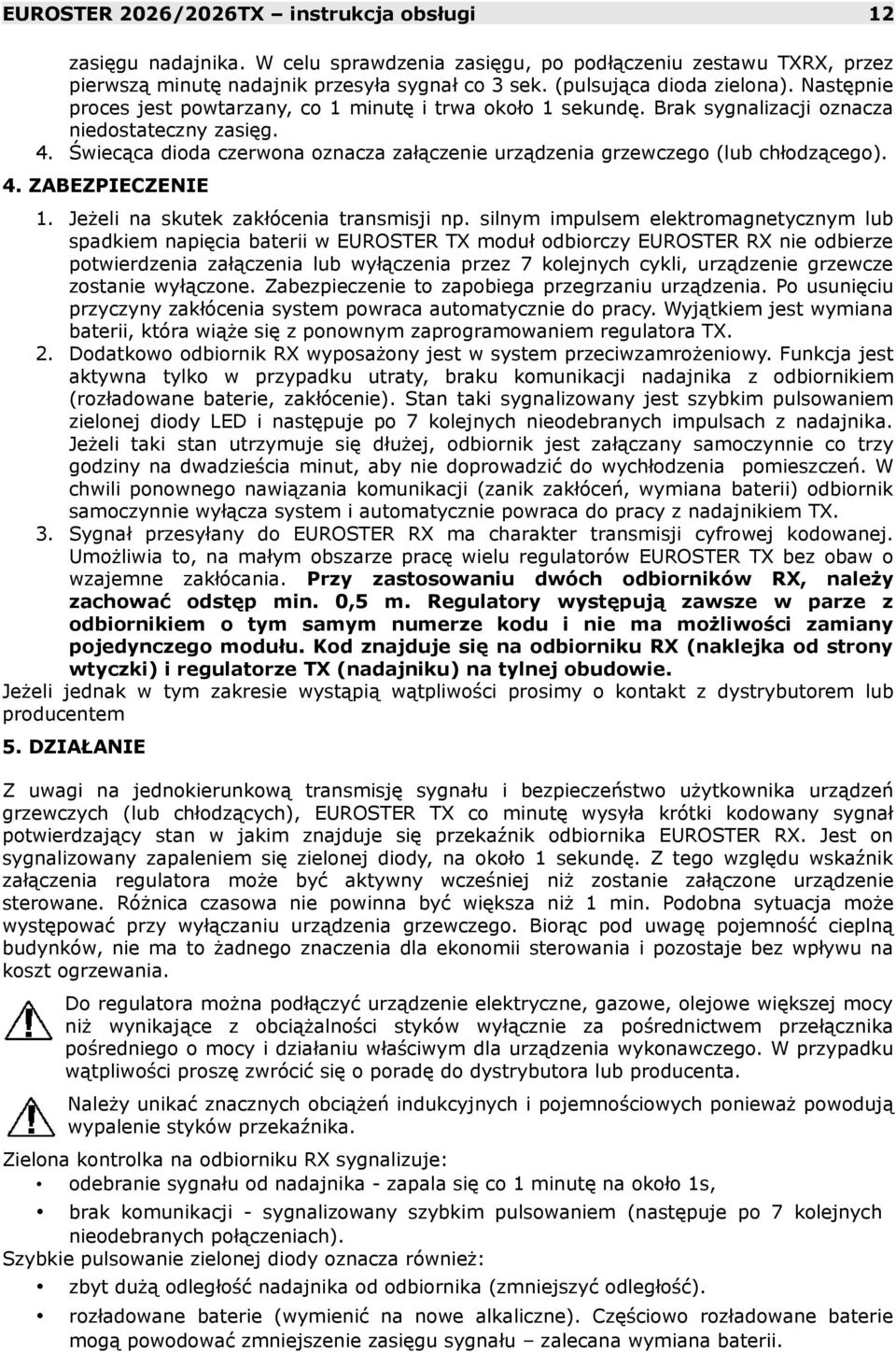 Świecąca dioda czerwona oznacza załączenie urządzenia grzewczego (lub chłodzącego). 4. ZABEZPIECZENIE 1. Jeżeli na skutek zakłócenia transmisji np.