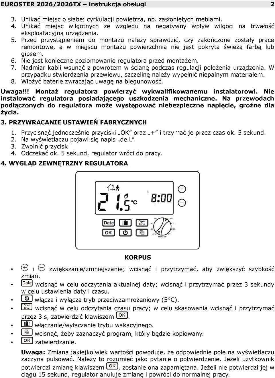 Przed przystąpieniem do montażu należy sprawdzić, czy zakończone zostały prace remontowe, a w miejscu montażu powierzchnia nie jest pokryta świeżą farbą lub gipsem. 6.