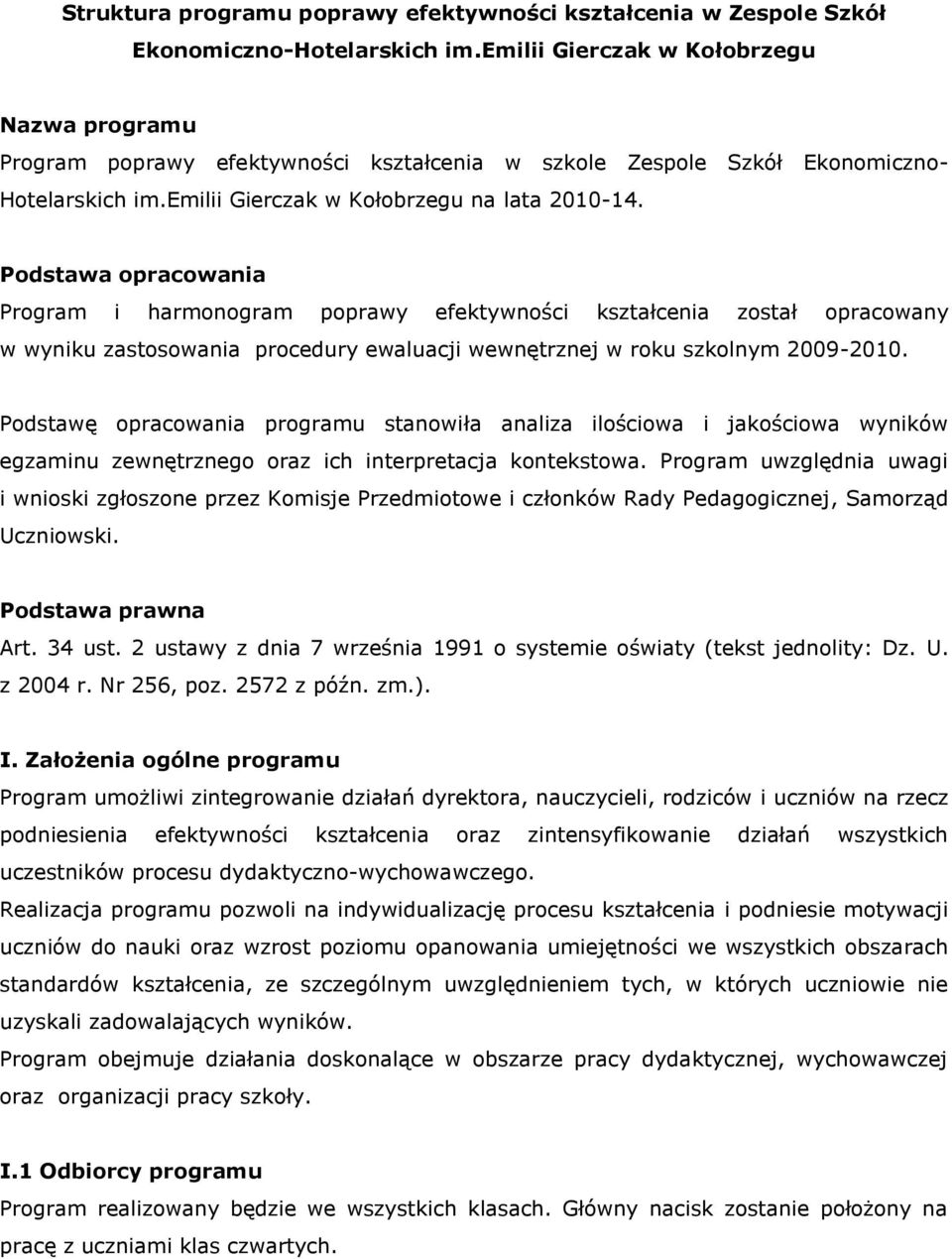 Podstawa opracowania Program i harmonogram poprawy efektywności kształcenia został opracowany w wyniku zastosowania procedury ewaluacji wewnętrznej w roku szkolnym 2009-2010.