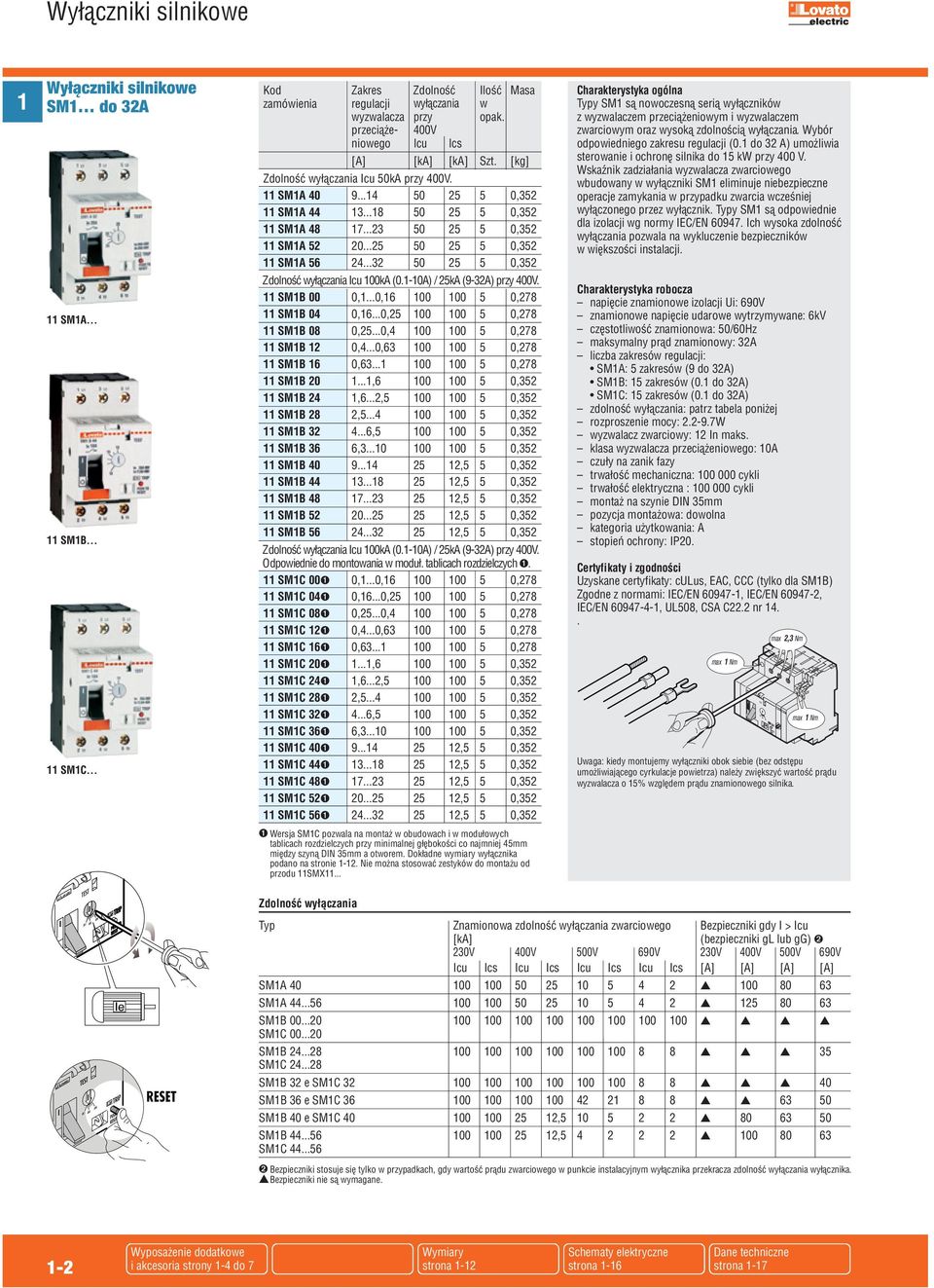 ..25 50 25 5 0,352 SMA 56 24...32 50 25 5 0,352 Zdolność wyłączania Icu 00kA (0.-0A) / 25kA (9-32A) przy 400V. SMB 00 0,...0,6 00 00 5 0,278 SMB 04 0,6...0,25 00 00 5 0,278 SMB 08 0,25.