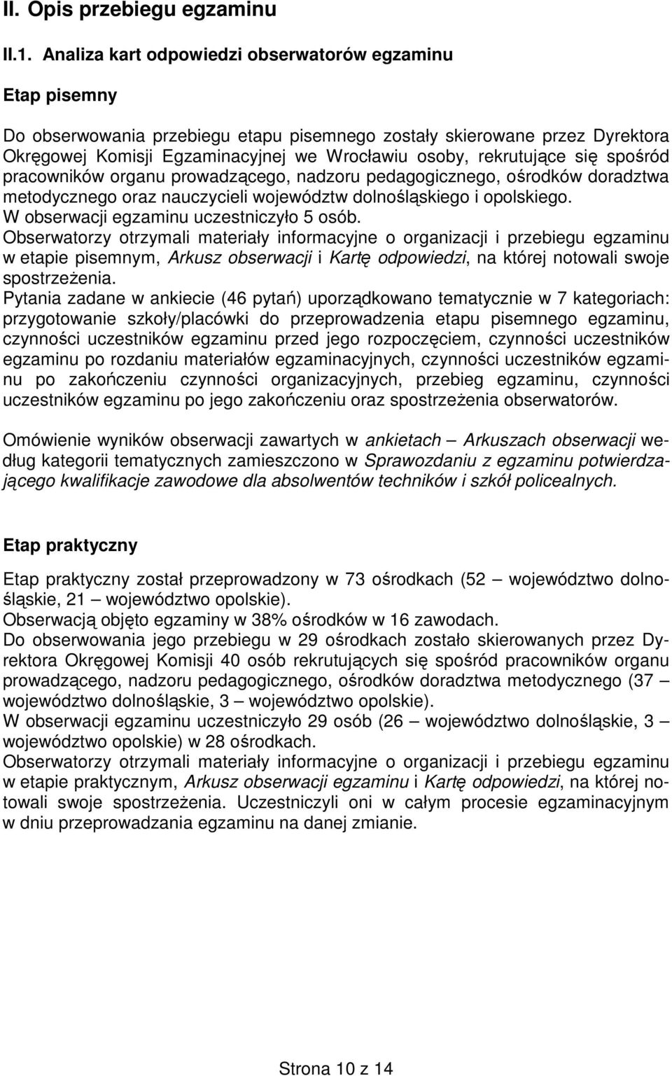 rekrutujące się spośród pracowników organu prowadzącego, nadzoru pedagogicznego, ośrodków doradztwa metodycznego oraz nauczycieli województw dolnośląskiego i opolskiego.
