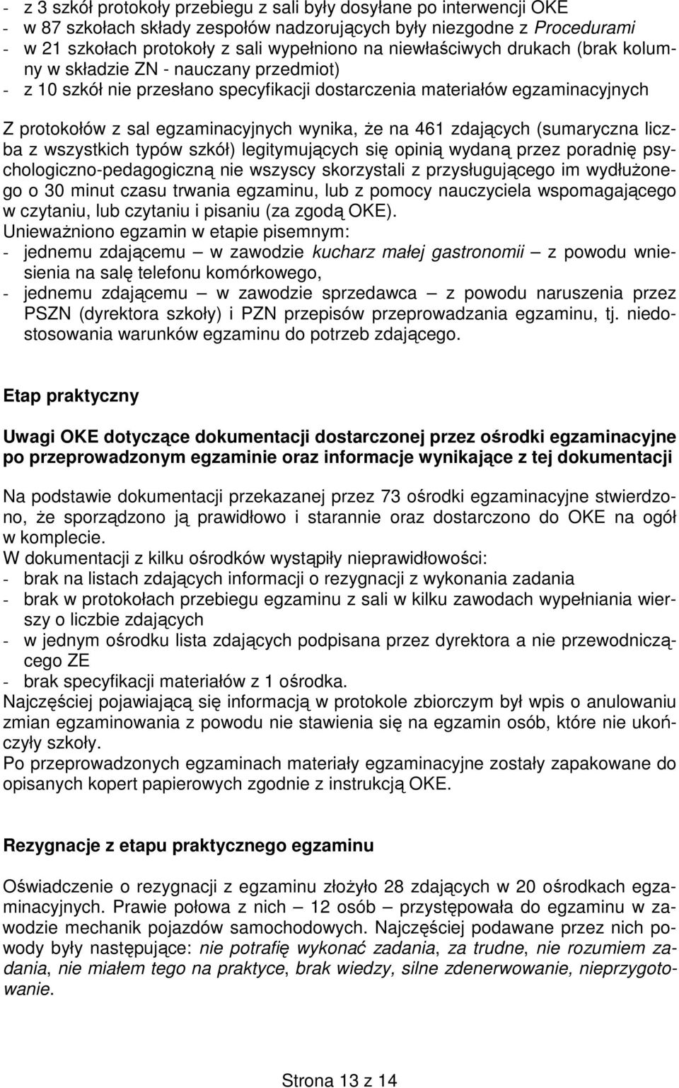 na 461 zdających (sumaryczna liczba z wszystkich typów szkół) legitymujących się opinią wydaną przez poradnię psychologiczno-pedagogiczną nie wszyscy skorzystali z przysługującego im wydłuŝonego o 30