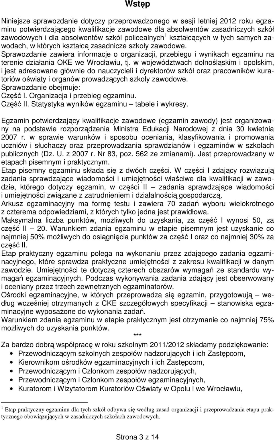 Sprawozdanie zawiera informacje o organizacji, przebiegu i wynikach egzaminu na terenie działania OKE we Wrocławiu, tj.