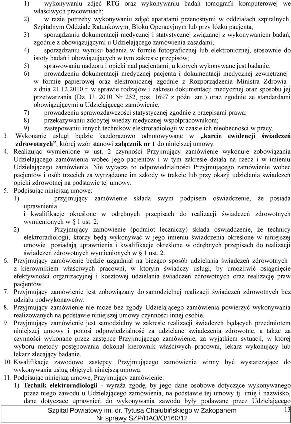 zamówienia zasadami; 4) sporządzaniu wyniku badania w formie fotograficznej lub elektronicznej, stosownie do istoty badań i obowiązujących w tym zakresie przepisów; 5) sprawowaniu nadzoru i opieki