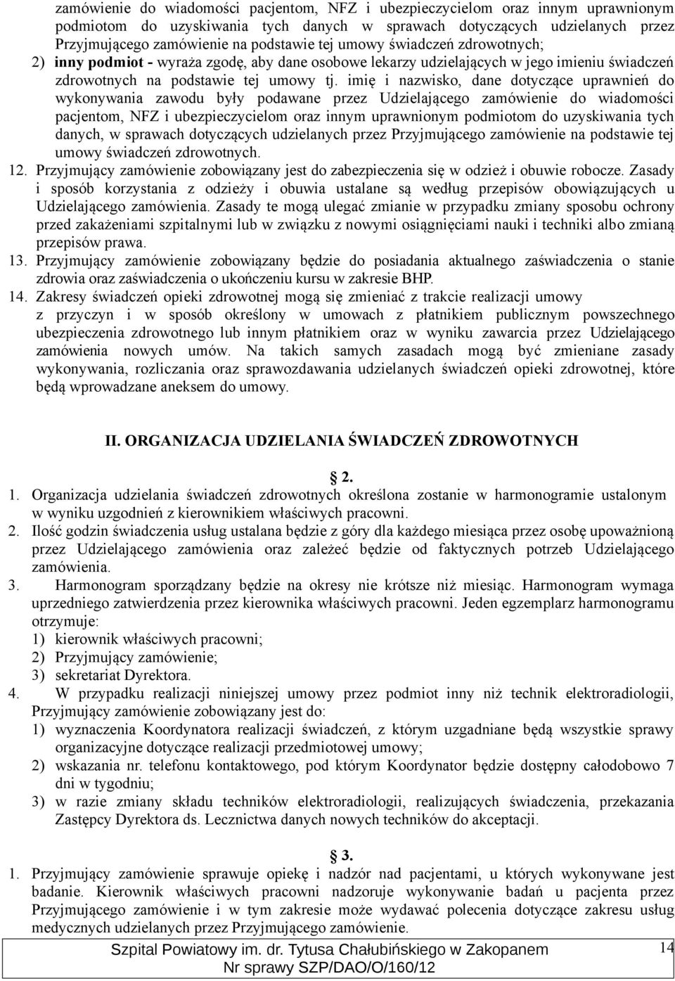 imię i nazwisko, dane dotyczące uprawnień do wykonywania zawodu były podawane przez Udzielającego zamówienie do wiadomości pacjentom, NFZ i ubezpieczycielom oraz innym uprawnionym podmiotom do