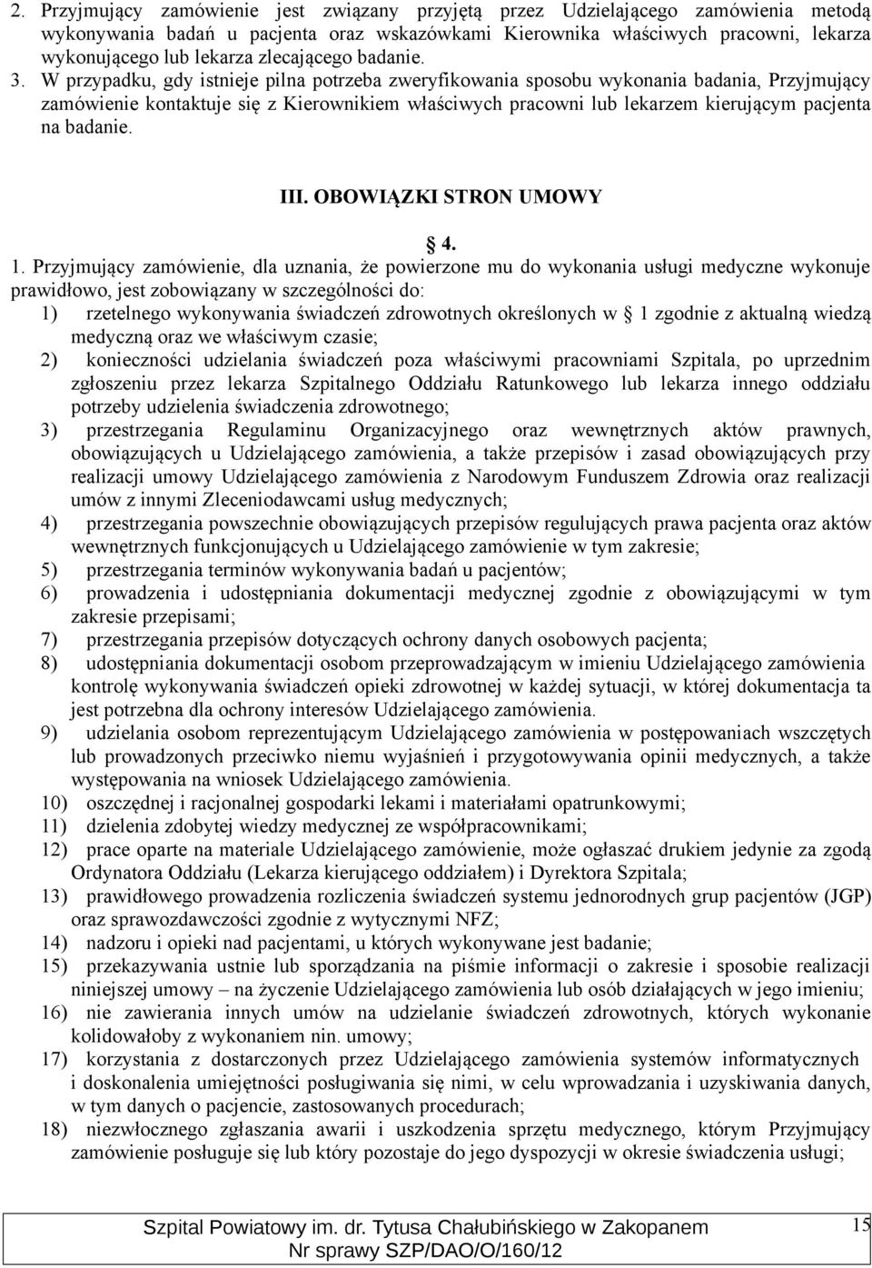 W przypadku, gdy istnieje pilna potrzeba zweryfikowania sposobu wykonania badania, Przyjmujący zamówienie kontaktuje się z Kierownikiem właściwych pracowni lub lekarzem kierującym pacjenta na badanie.