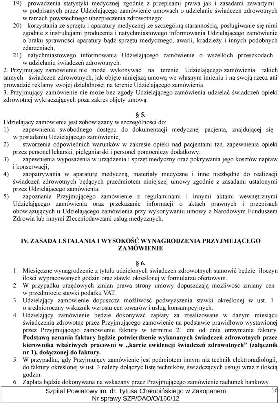 Udzielającego zamówienie o braku sprawności aparatury bądź sprzętu medycznego, awarii, kradzieży i innych podobnych zdarzeniach; 21) natychmiastowego informowania Udzielającego zamówienie o wszelkich