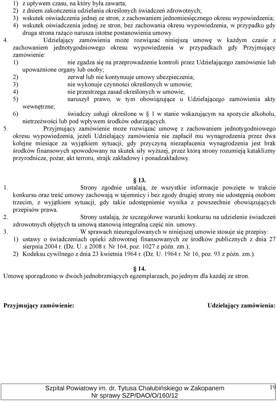 wskutek oświadczenia jednej ze stron, bez zachowania okresu wypowiedzenia, w przypadku gdy druga strona rażąco narusza istotne postanowienia umowy. 4.