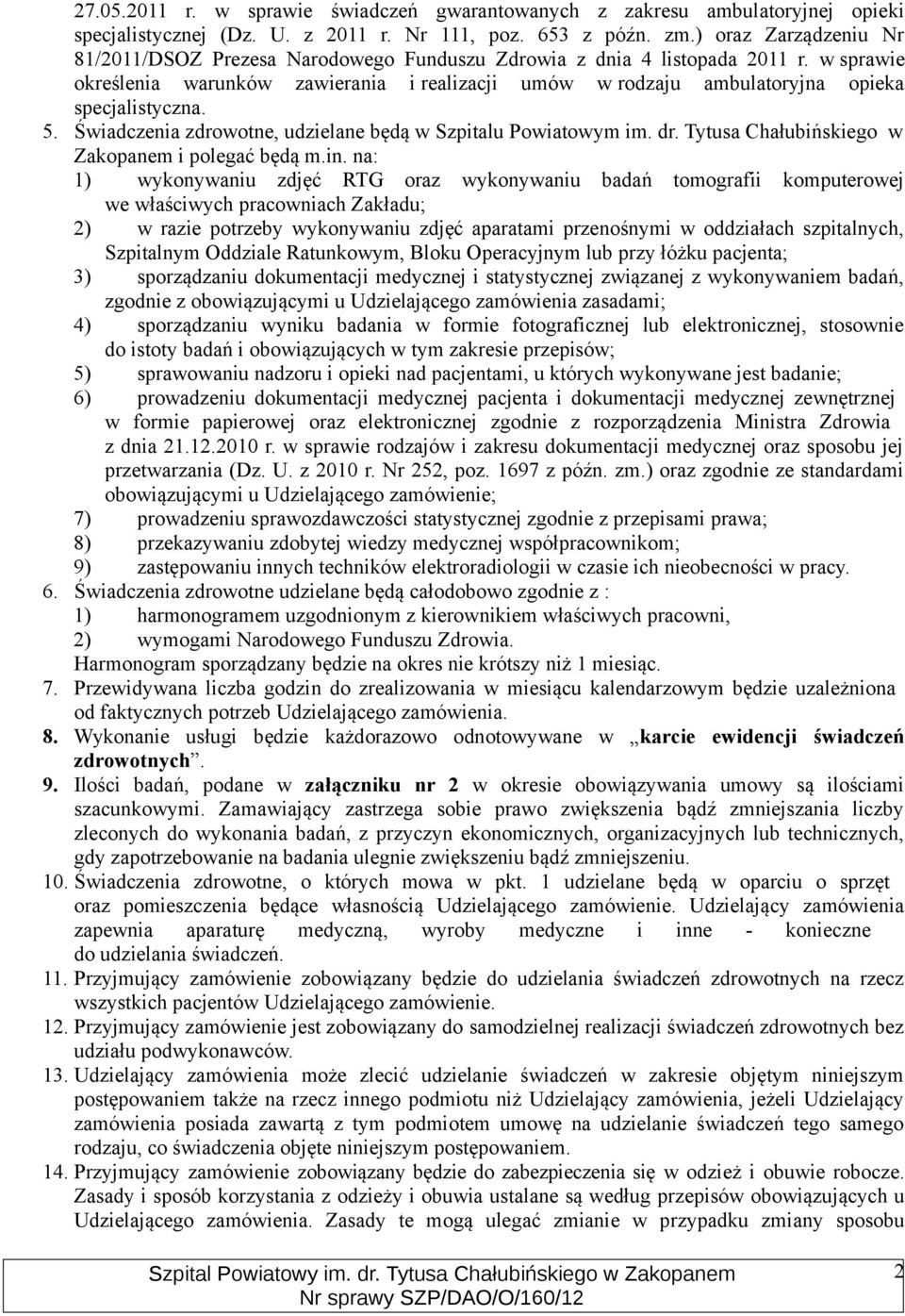w sprawie określenia warunków zawierania i realizacji umów w rodzaju ambulatoryjna opieka specjalistyczna. 5. Świadczenia zdrowotne, udzielane będą w Szpitalu Powiatowym im. dr.