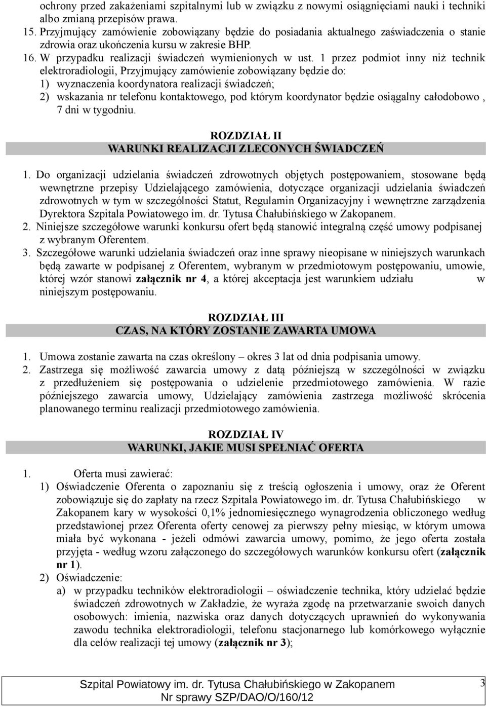 1 przez podmiot inny niż technik elektroradiologii, Przyjmujący zamówienie zobowiązany będzie do: 1) wyznaczenia koordynatora realizacji świadczeń; 2) wskazania nr telefonu kontaktowego, pod którym