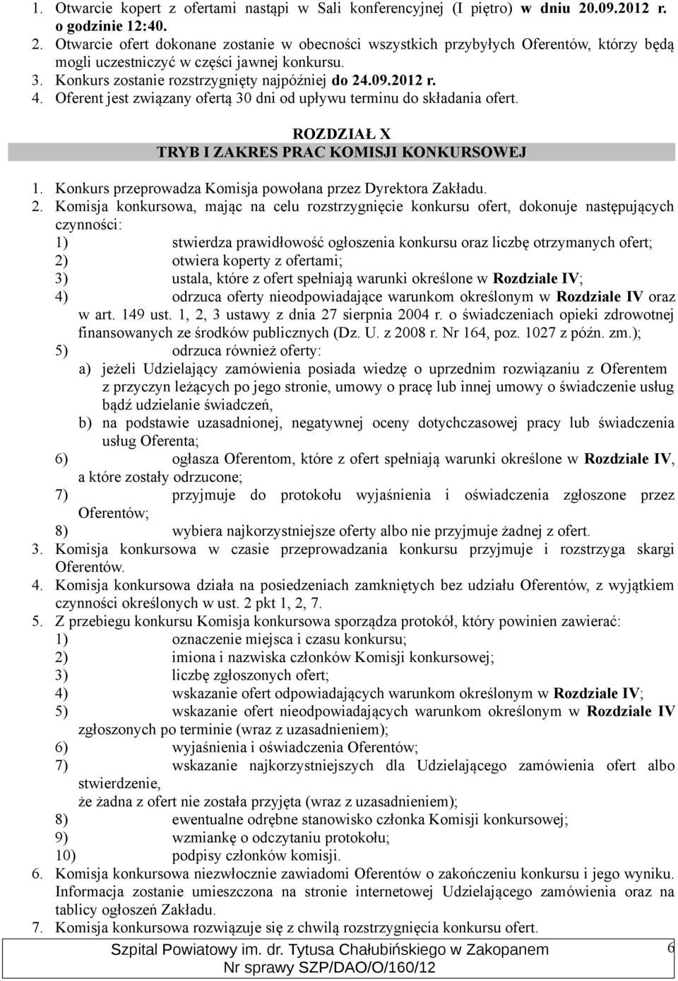 Konkurs zostanie rozstrzygnięty najpóźniej do 24.09.2012 r. 4. Oferent jest związany ofertą 30 dni od upływu terminu do składania ofert. ROZDZIAŁ X TRYB I ZAKRES PRAC KOMISJI KONKURSOWEJ 1.