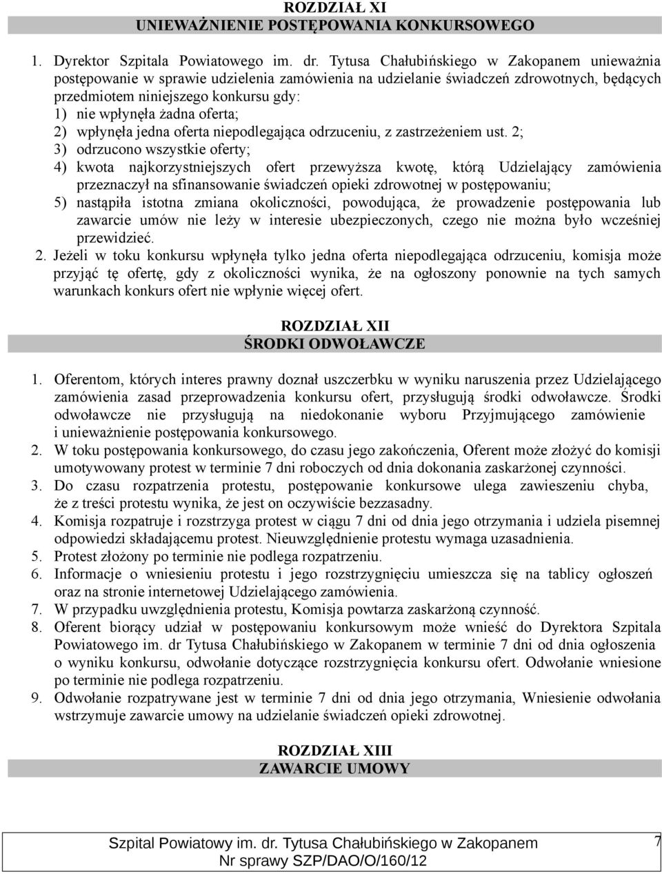 oferta; 2) wpłynęła jedna oferta niepodlegająca odrzuceniu, z zastrzeżeniem ust.