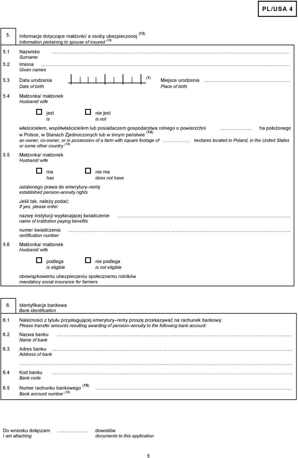 4 Małżonka/ małżonek Husband/ wife jest is nie jest is t właścicielem, współwłaścicielem lub posiadaczem gospodarstwa rolnego o powierzchni.