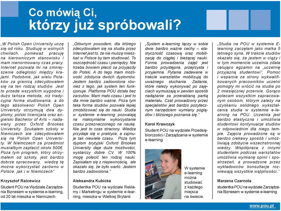 Jest to przede wszystkim wygodna i dużo tańsza metoda, niż tradycyjna forma studiowania, a do tego absolwenci Polish Open University otrzymują dwa dyplomy, polski licencjata oraz angielski Bachelor