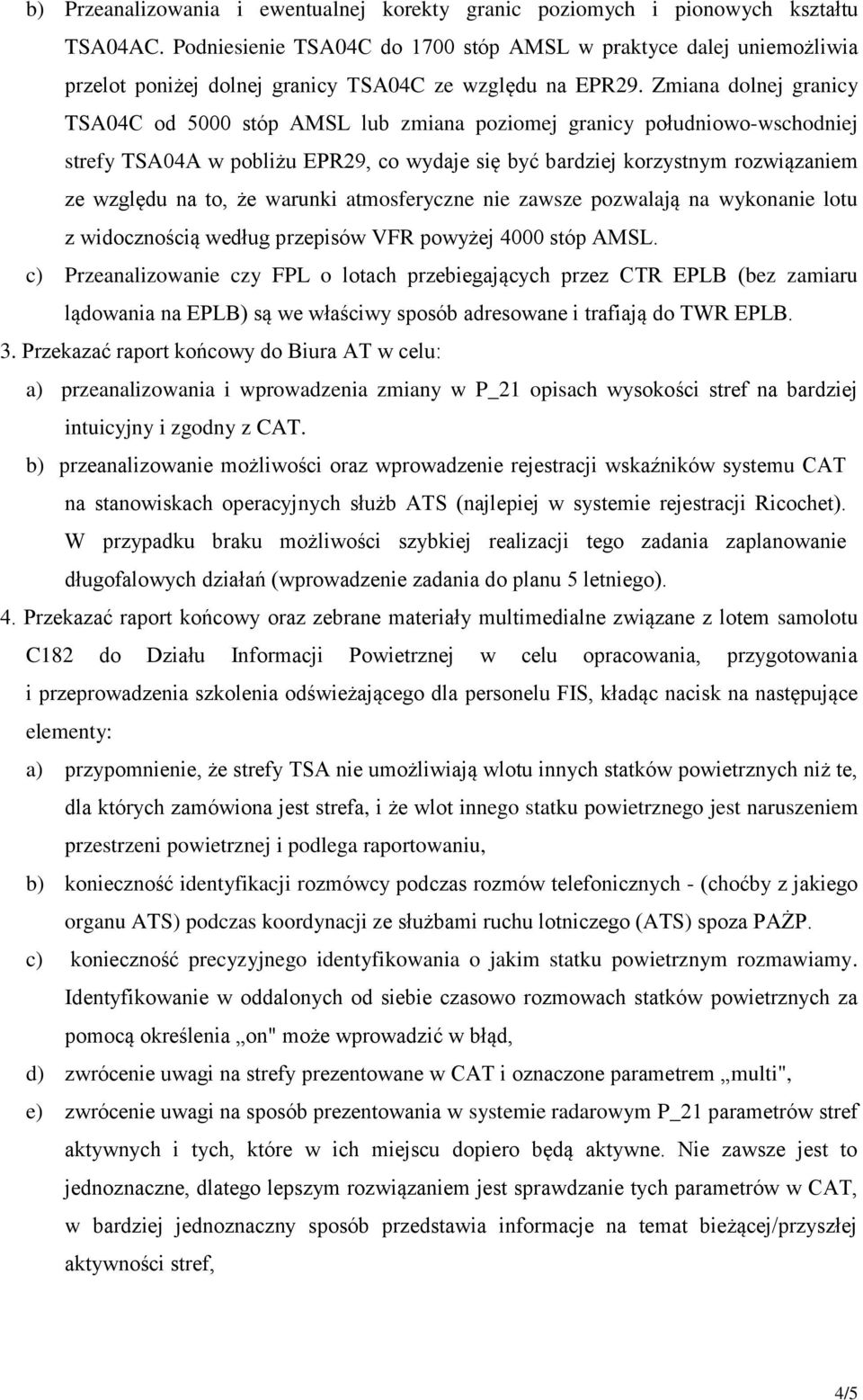 Zmiana dolnej granicy TSA04C od 5000 stóp AMSL lub zmiana poziomej granicy południowo-wschodniej strefy TSA04A w pobliżu EPR29, co wydaje się być bardziej korzystnym rozwiązaniem ze względu na to, że