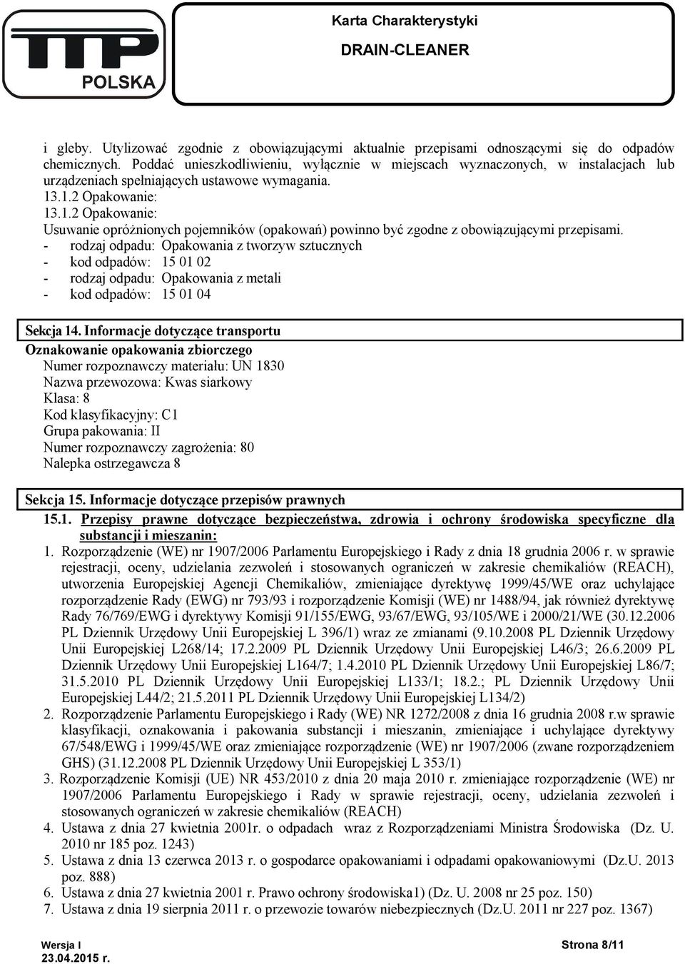 .1.2 Opakowanie: 13.1.2 Opakowanie: Usuwanie opróżnionych pojemników (opakowań) powinno być zgodne z obowiązującymi przepisami.