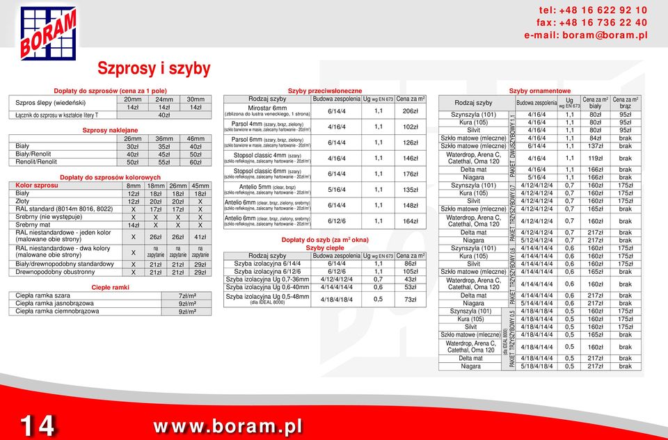 Srebrny mat RAL niestandardowe - jeden kolor (malowane obie strony) RAL niestandardowe - dwa kolory (malowane obie strony) Biały/drewnopodobny standardowy Drewnopodobny obustronny Ciepłe ramki Ciepła