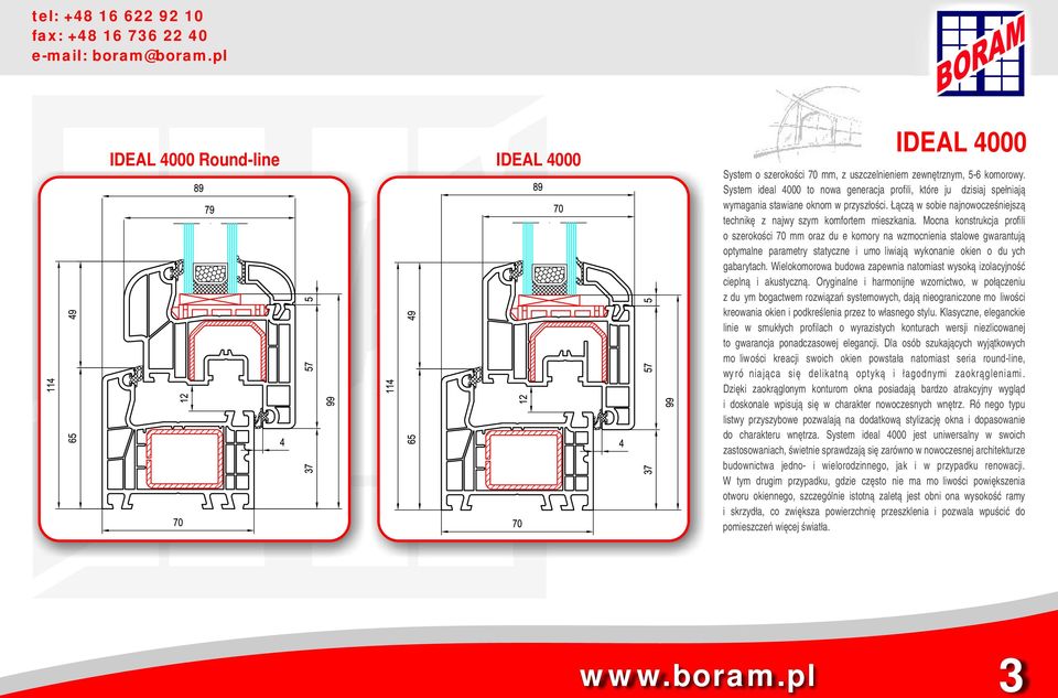 Mocna konstrukcja profili o szerokości 70 mm oraz duże komory na wzmocnienia stalowe gwarantują optymalne parametry statyczne i umożliwiają wykonanie okien o dużych gabarytach.
