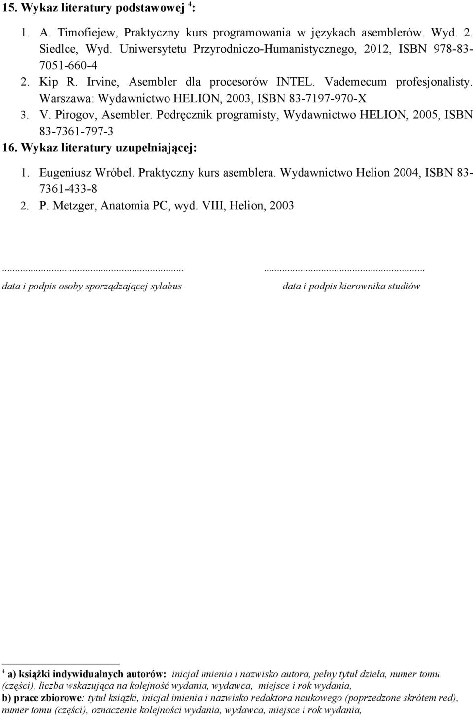Warszawa: Wydawnictwo HELION, 2003, ISBN 83-7197-970-X 3. V. Pirogov, Asembler. Podręcznik programisty, Wydawnictwo HELION, 2005, ISBN 83-7361-797-3 16. Wykaz literatury uzupełniającej: 1.