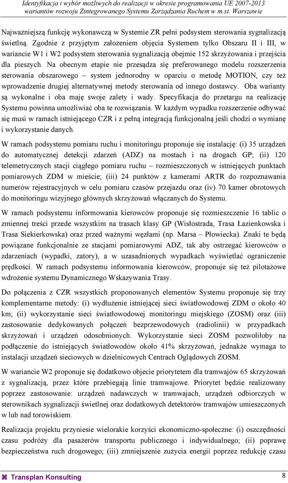 Na obecnym etapie nie przesądza się preferowanego modelu rozszerzenia sterowania obszarowego system jednorodny w oparciu o metodę MOTION, czy też wprowadzenie drugiej alternatywnej metody sterowania