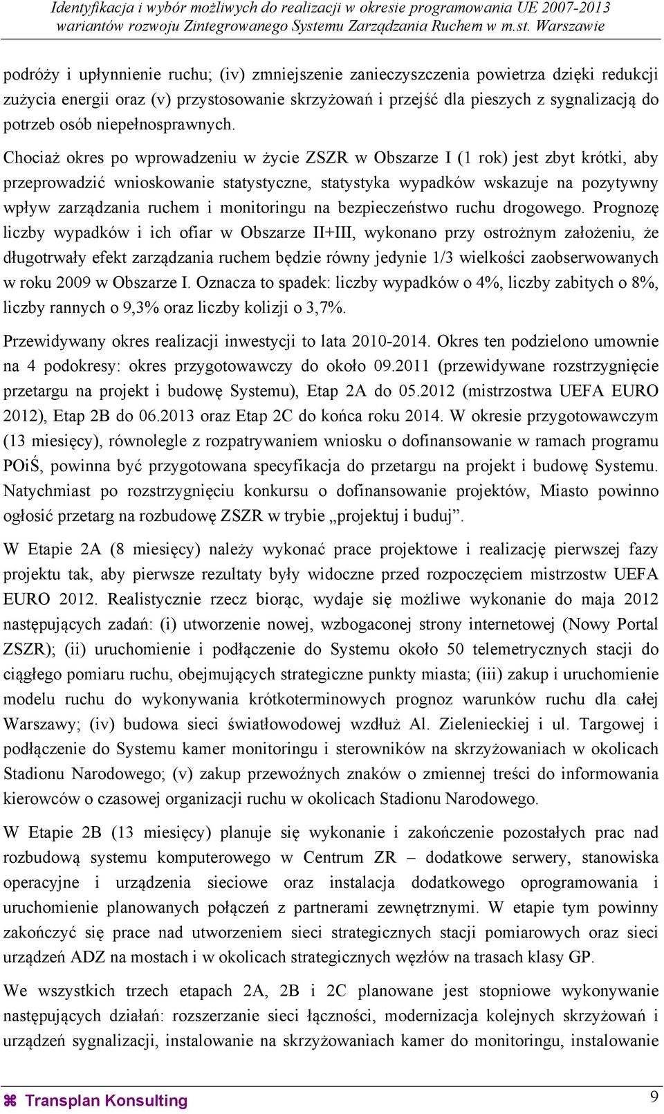 Chociaż okres po wprowadzeniu w życie ZSZR w Obszarze I (1 rok) jest zbyt krótki, aby przeprowadzić wnioskowanie statystyczne, statystyka wypadków wskazuje na pozytywny wpływ zarządzania ruchem i