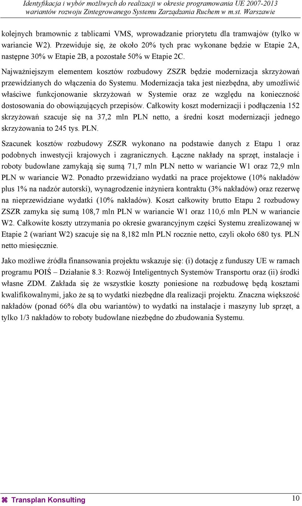 Najważniejszym elementem kosztów rozbudowy ZSZR będzie modernizacja skrzyżowań przewidzianych do włączenia do Systemu.