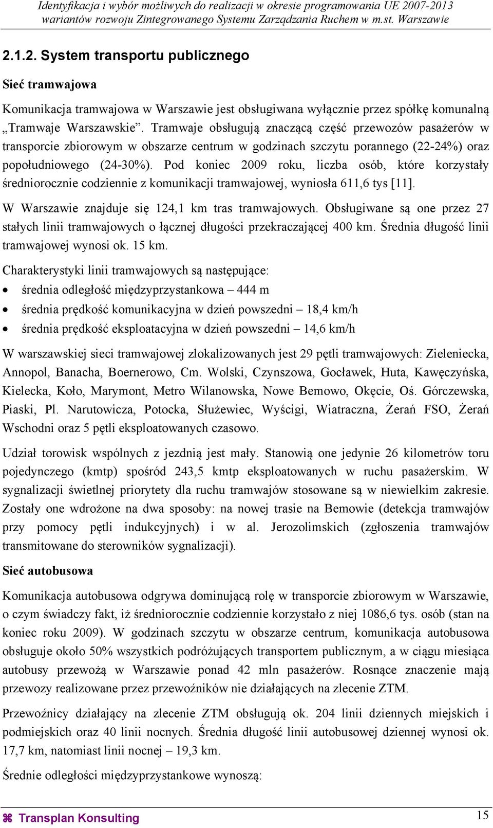 Pod koniec 2009 roku, liczba osób, które korzystały średniorocznie codziennie z komunikacji tramwajowej, wyniosła 611,6 tys [11]. W Warszawie znajduje się 124,1 km tras tramwajowych.