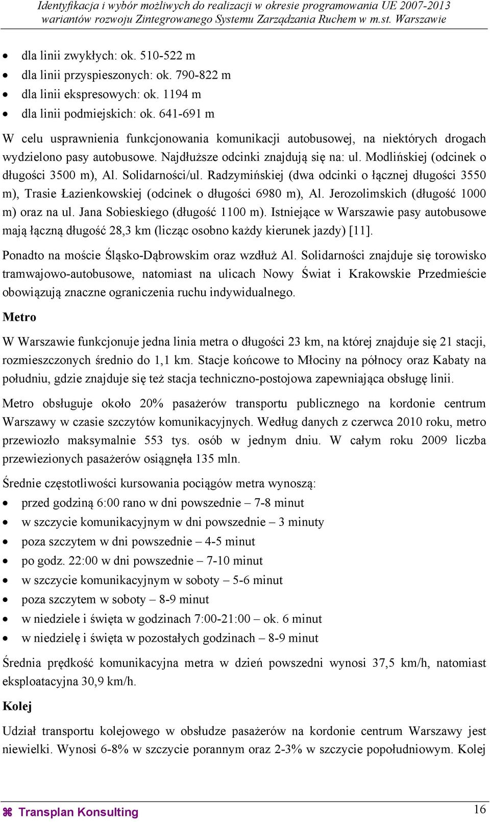 Modlińskiej (odcinek o długości 3500 m), Al. Solidarności/ul. Radzymińskiej (dwa odcinki o łącznej długości 3550 m), Trasie Łazienkowskiej (odcinek o długości 6980 m), Al.