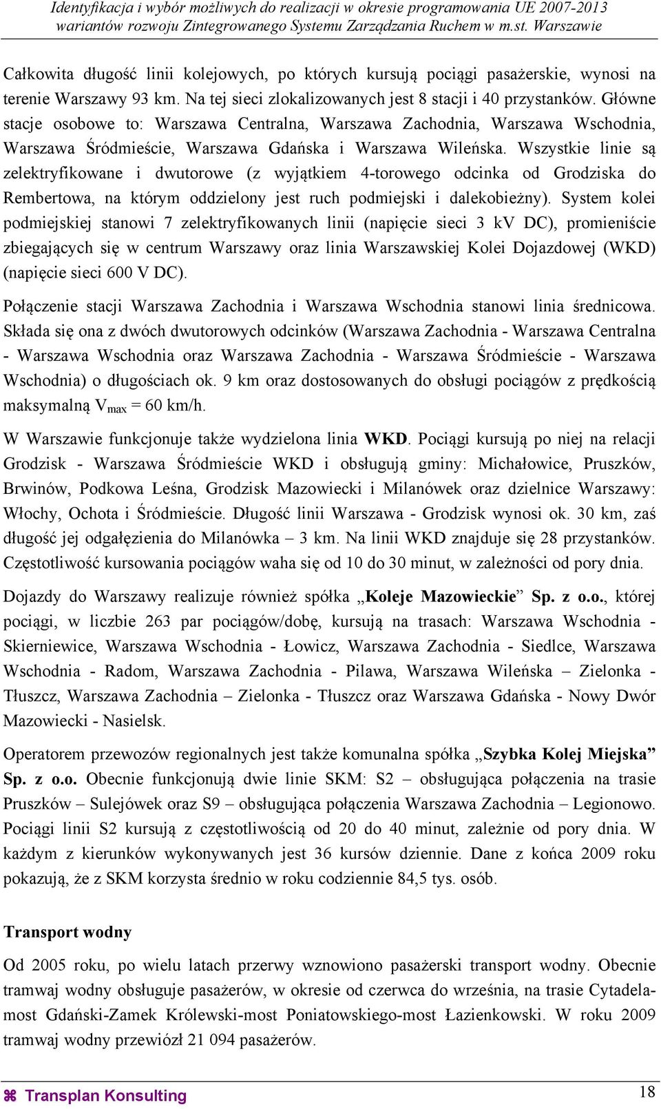 Wszystkie linie są zelektryfikowane i dwutorowe (z wyjątkiem 4-torowego odcinka od Grodziska do Rembertowa, na którym oddzielony jest ruch podmiejski i dalekobieżny).