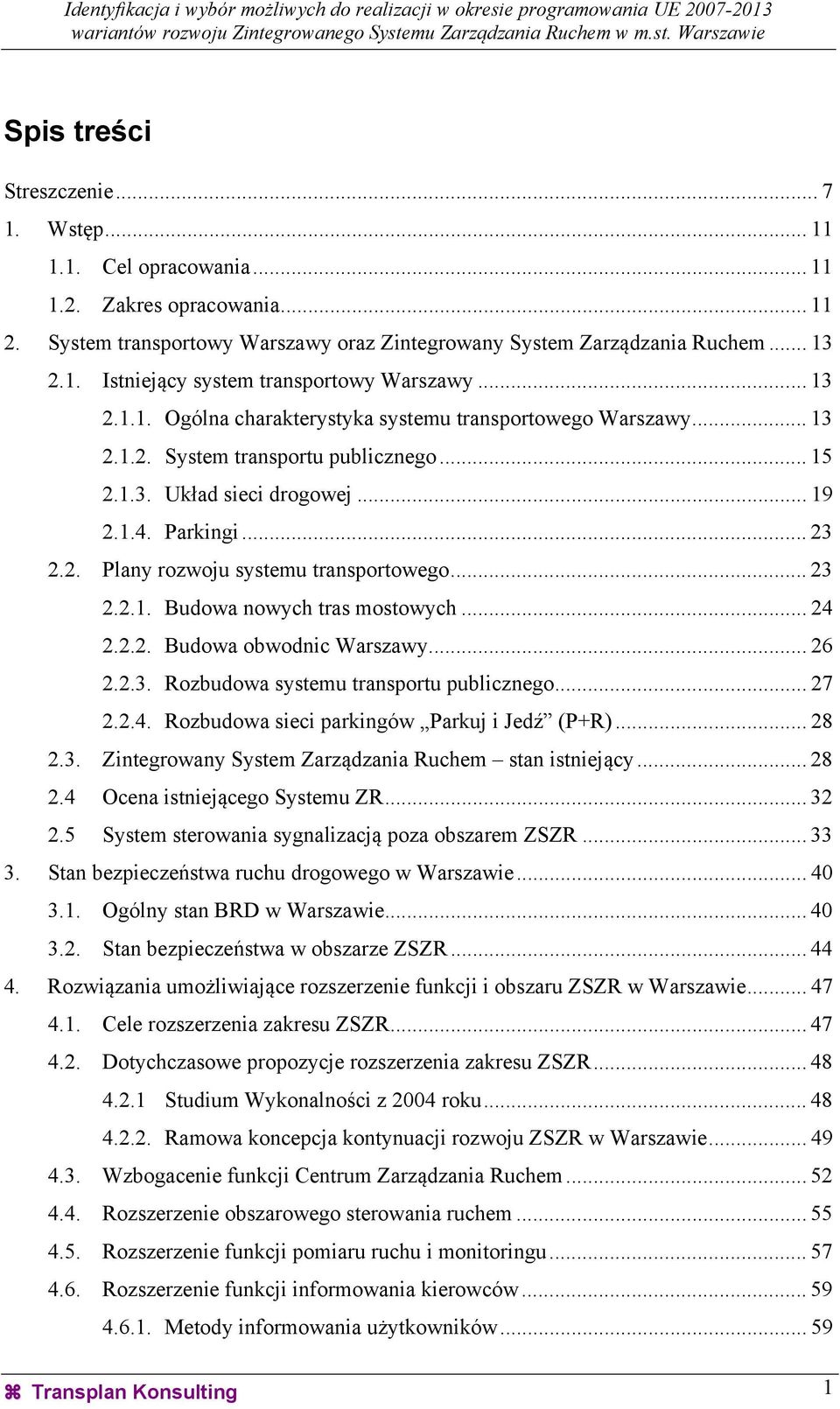 .. 23 2.2.1. Budowa nowych tras mostowych... 24 2.2.2. Budowa obwodnic Warszawy... 26 2.2.3. Rozbudowa systemu transportu publicznego... 27 2.2.4. Rozbudowa sieci parkingów Parkuj i Jedź (P+R)... 28 2.