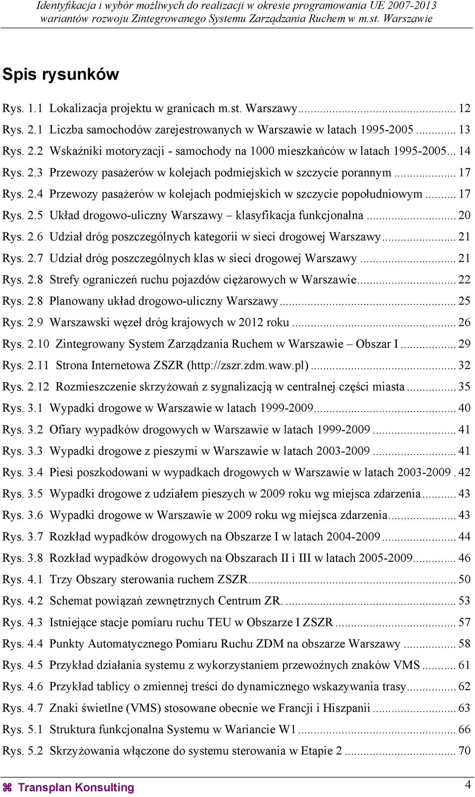 .. 20 Rys. 2.6 Udział dróg poszczególnych kategorii w sieci drogowej Warszawy... 21 Rys. 2.7 Udział dróg poszczególnych klas w sieci drogowej Warszawy... 21 Rys. 2.8 Strefy ograniczeń ruchu pojazdów ciężarowych w Warszawie.