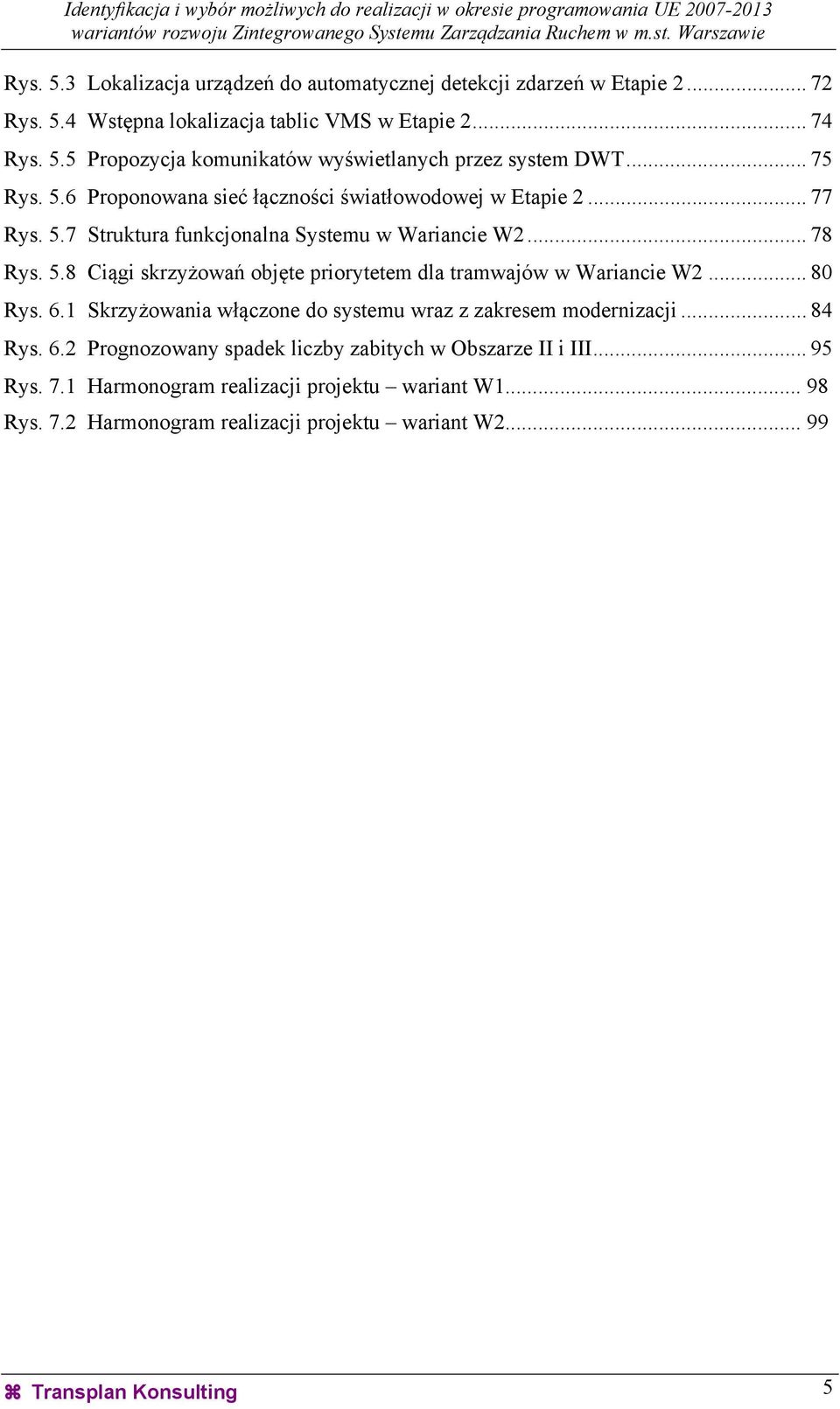 .. 80 Rys. 6.1 Skrzyżowania włączone do systemu wraz z zakresem modernizacji... 84 Rys. 6.2 Prognozowany spadek liczby zabitych w Obszarze II i III... 95 Rys. 7.