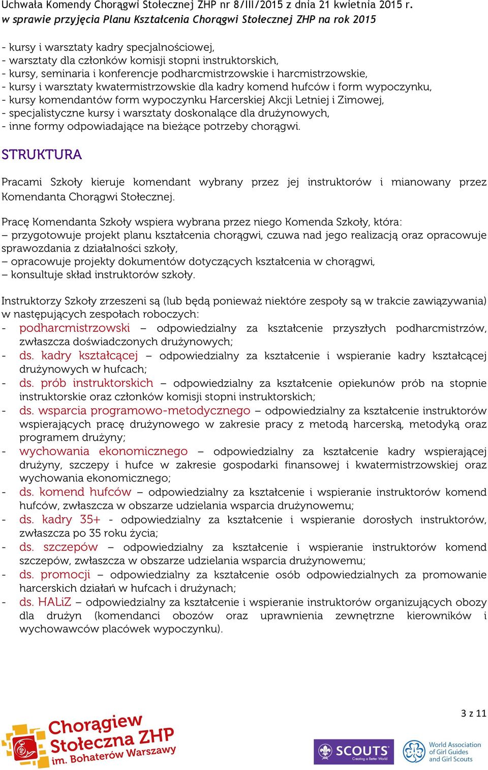 - inne formy odpowiadające na bieżące potrzeby chorągwi. STRUKTURA Pracami kieruje komendant wybrany przez jej instruktorów i mianowany przez nta Chorągwi Stołecznej.