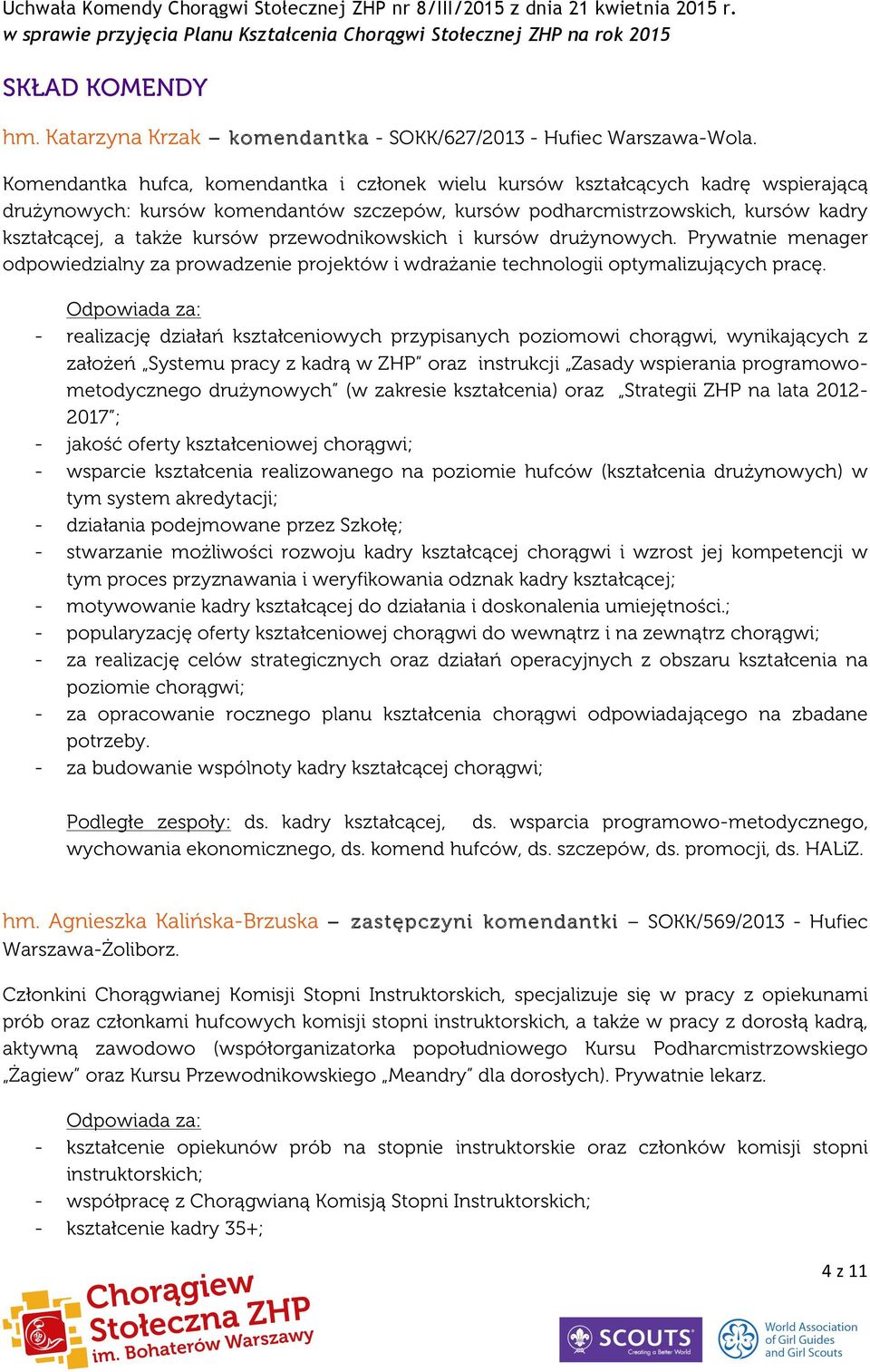przewodnikowskich i kursów drużynowych. Prywatnie menager odpowiedzialny za prowadzenie projektów i wdrażanie technologii optymalizujących pracę.